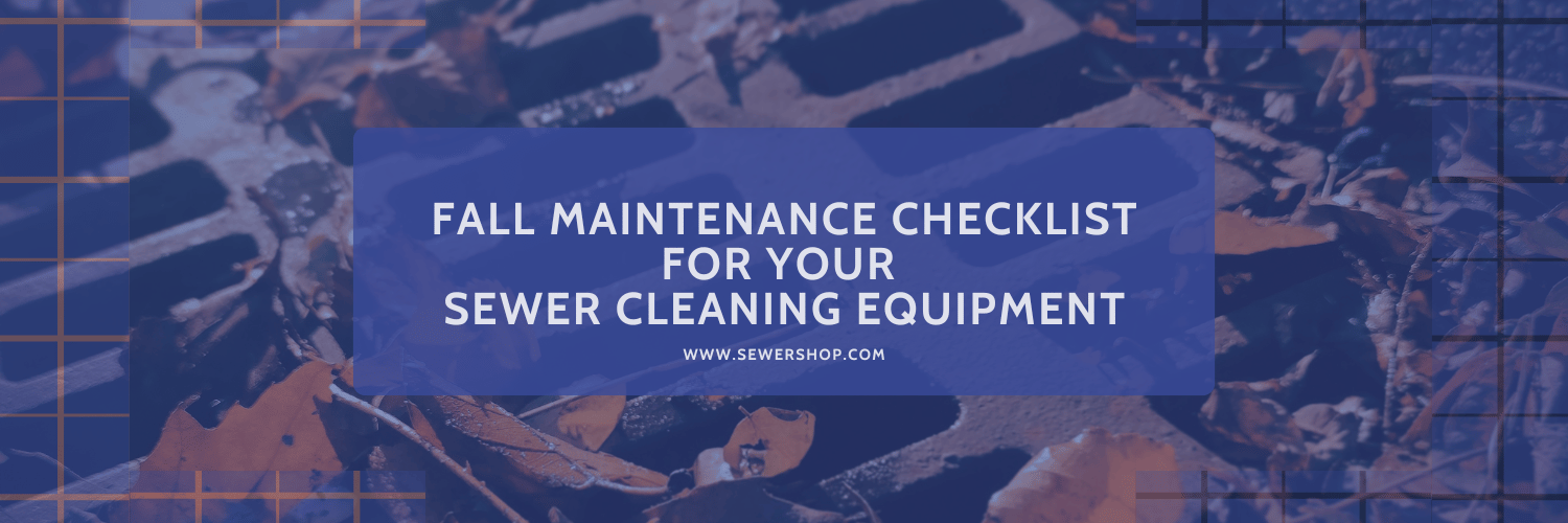 Fall Maintenance Checklist for Your Sewer Cleaning Equipment