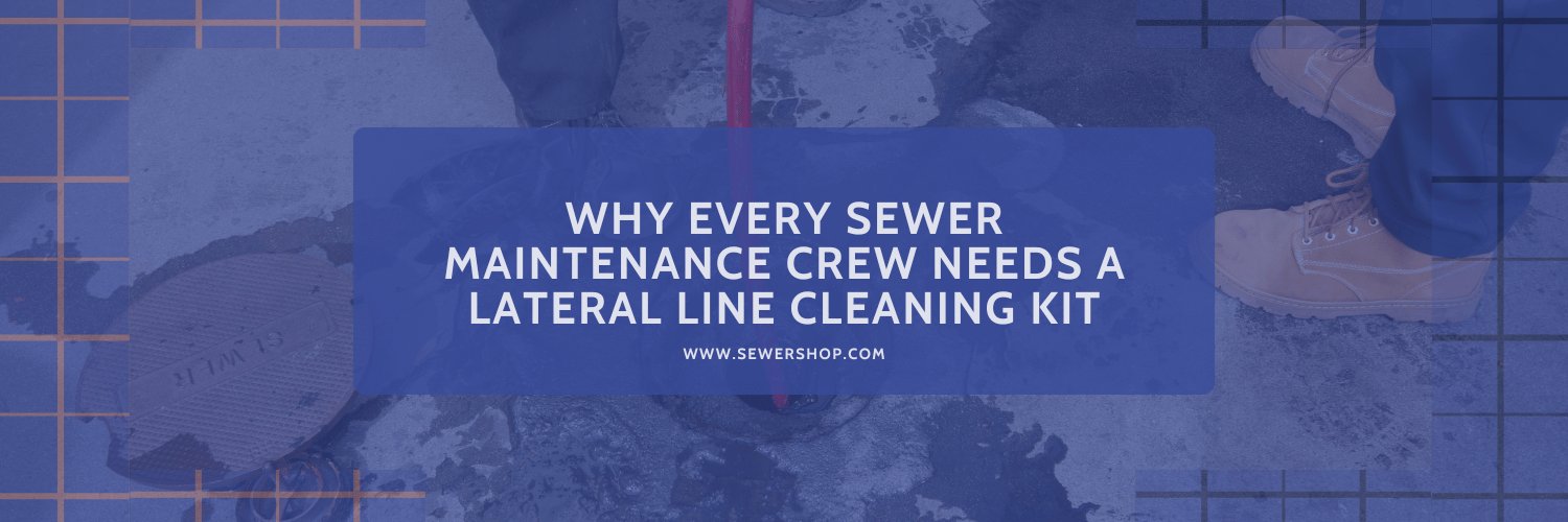 Featured image for the blog "Why Every Sewer Maintenance Crew Needs a Lateral Line Cleaning Kit"