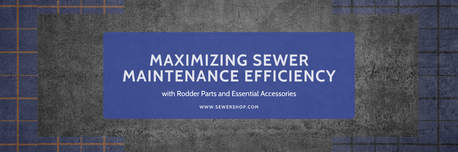 Featured image for the blog: Maximizing Sewer Maintenance Efficiency with Rodder Parts and Essential Accessories