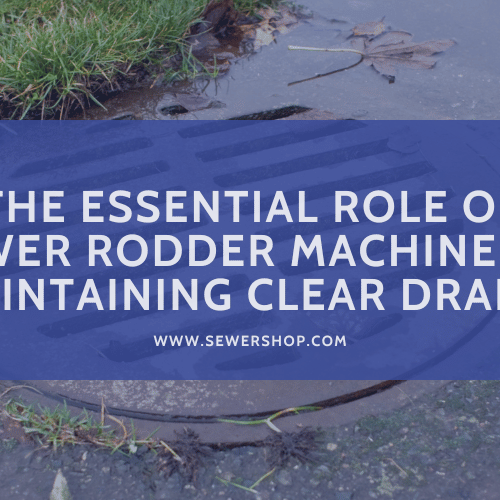 Featured image for the blog: The Essential Role of Sewer Rodder Machines in Maintaining Clear Drains