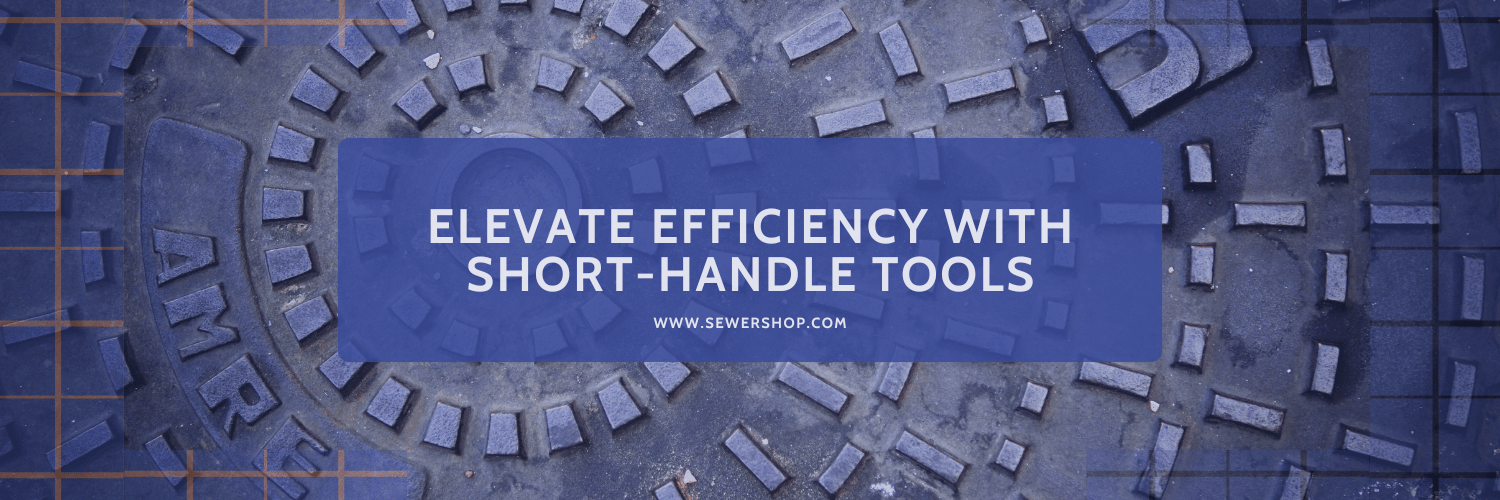 Featured image for the blog Elevate Efficiency with Short-Handle Tools - Sewershop