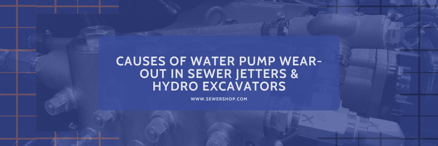 Featured image for the blog Causes of Water Pump Wear-Out in Sewer Jetters and Hydro Excavators - Sewershop