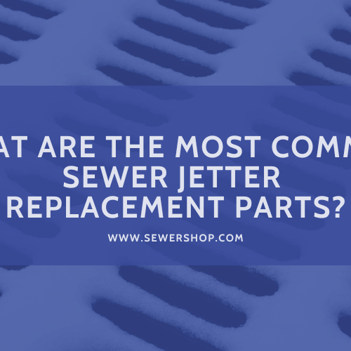 Featured image for the blog What are the Most Common Sewer Jetter Replacement Parts? - Sewershop