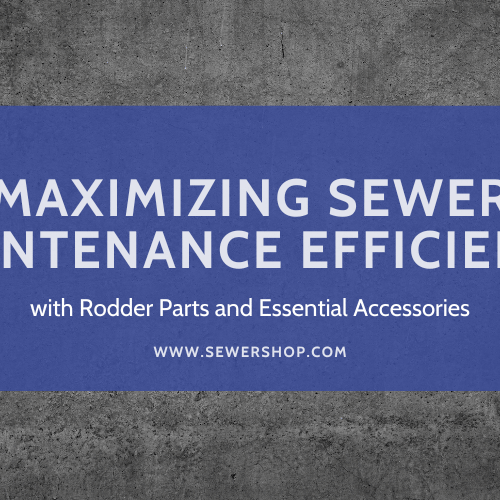 Featured image for the blog: Maximizing Sewer Maintenance Efficiency with Rodder Parts and Essential Accessories