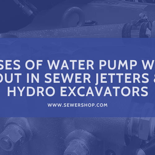 Featured image for the blog Causes of Water Pump Wear-Out in Sewer Jetters and Hydro Excavators - Sewershop