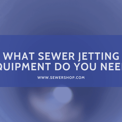 Featured image for the blog What Sewer Jetting Equipment Do You Need? - Sewershop